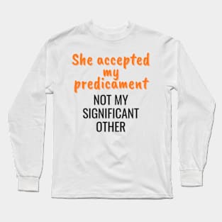 She accepted my predicament, not my partner Long Sleeve T-Shirt